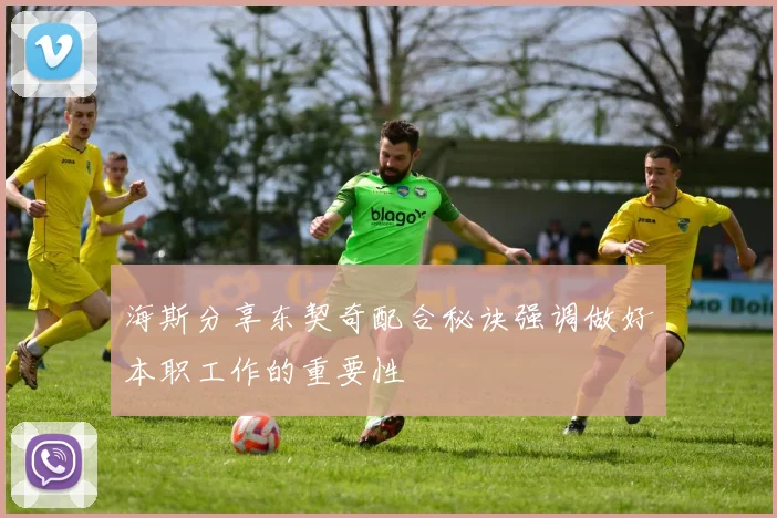 海斯分享东契奇配合秘诀强调做好本职工作的重要性