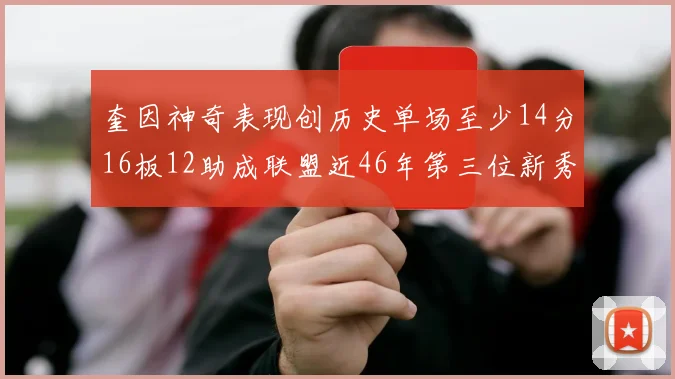 奎因神奇表现创历史单场至少14分16板12助成联盟近46年第三位新秀