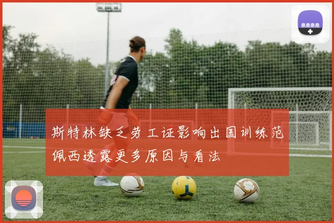 斯特林缺乏劳工证影响出国训练范佩西透露更多原因与看法