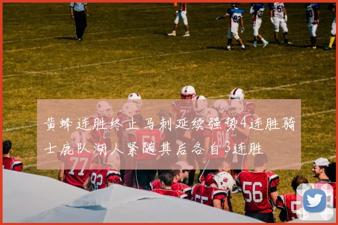 黄蜂连胜终止马刺延续强势4连胜骑士鹿队湖人紧随其后各自3连胜
