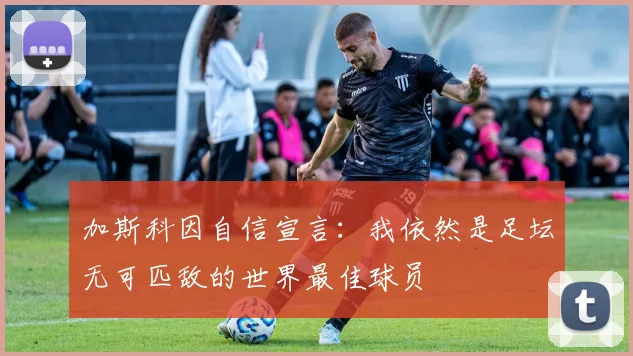 加斯科因自信宣言：我依然是足坛无可匹敌的世界最佳球员