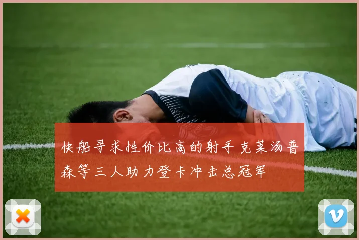 快船寻求性价比高的射手克莱汤普森等三人助力登卡冲击总冠军